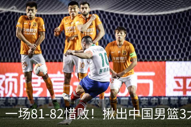 一场81-82惜败！揪出中国男篮3大“罪人” 表现拉胯+关键时刻掉链