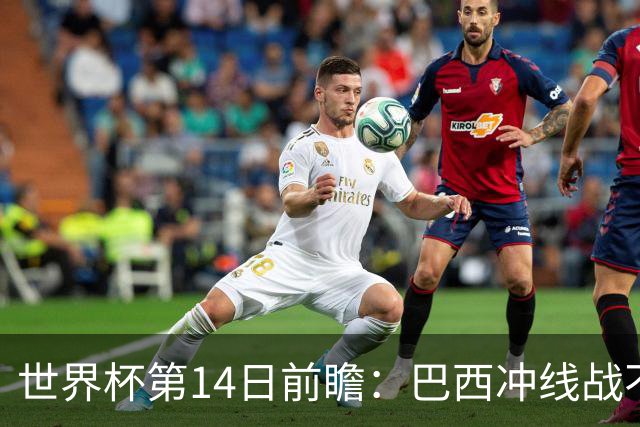 世界杯第14日前瞻：巴西冲线战不容有失 看韩国能否赢球晋级