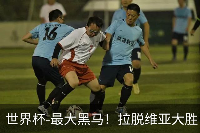 世界杯-最大黑马！拉脱维亚大胜巴西晋级八强