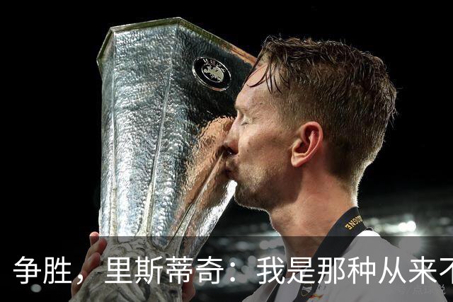 争胜，里斯蒂奇：我是那种从来不会考虑去获得一个平局的教练