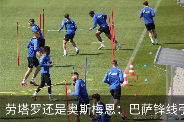 劳塔罗还是奥斯梅恩：巴萨锋线引援B计划评估