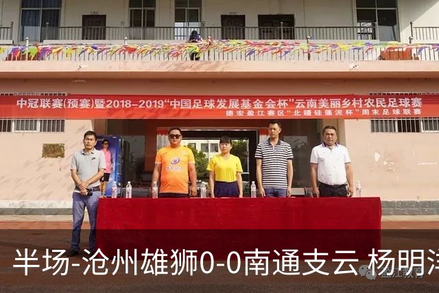 半场-沧州雄狮0-0南通支云 杨明洋破门被吹