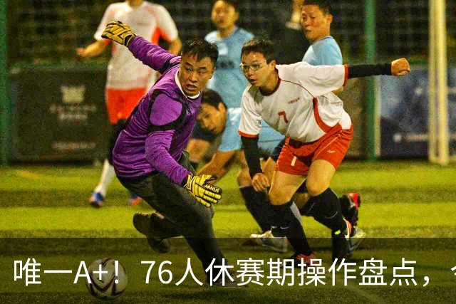 唯一A+！76人休赛期操作盘点，今夏最成功球队？