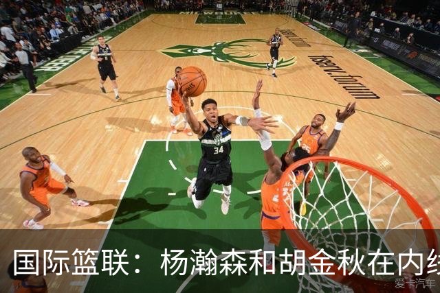 国际篮联：杨瀚森和胡金秋在内线站稳脚跟 中国队篮板和内线得分将压倒对手