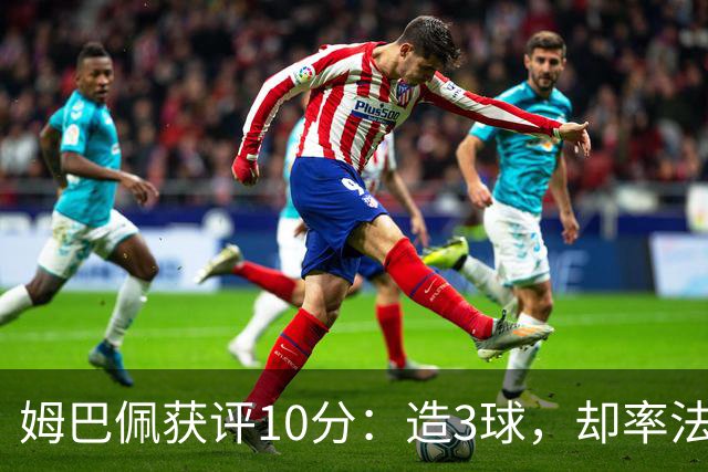 姆巴佩获评10分：造3球，却率法国4-6丢掉世界杯季军