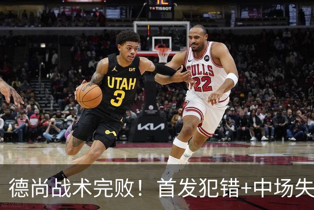 德尚战术完败！首发犯错+中场失控 高中锋枯坐替补席