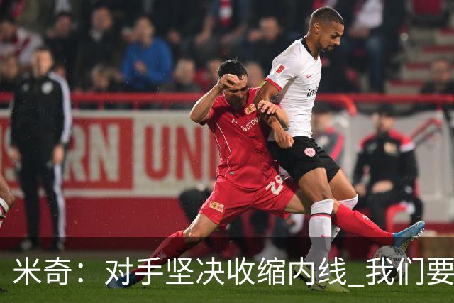 米奇：对手坚决收缩内线 我们要把球传给空位球员并持续冲击篮筐