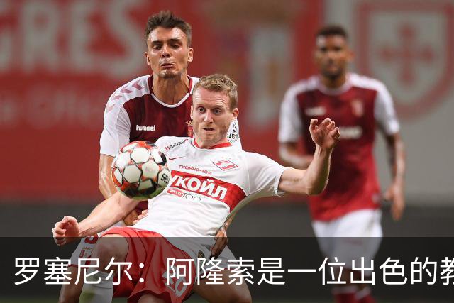 罗塞尼尔：阿隆索是一位出色的教练，我会持续关注切尔西的成绩