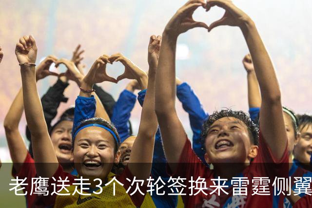 老鹰送走3个次轮签换来雷霆侧翼大闸，他们的阵容更加完整了？
