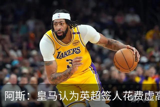 阿斯：皇马认为英超签人花费虚高搅乱市场 如今签谁都要花超过1亿