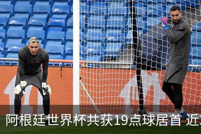 阿根廷世界杯共获19点球居首 近3届8点球4命中4罚失