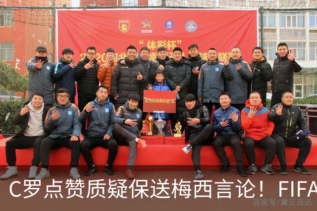 C罗点赞质疑保送梅西言论！FIFA启动决赛争端调查