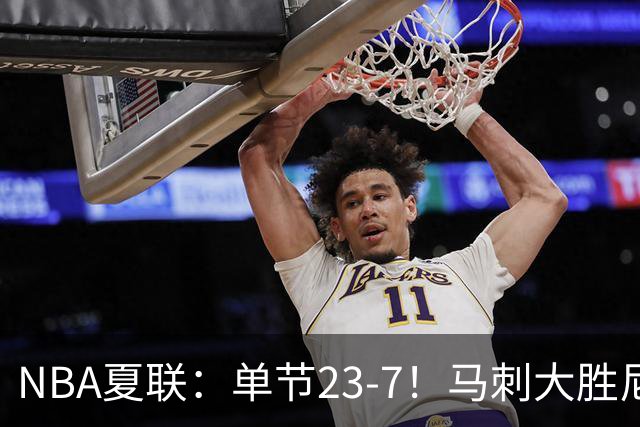 NBA夏联：单节23-7！马刺大胜尼克斯 李贤重仅3分布莱恩特19分